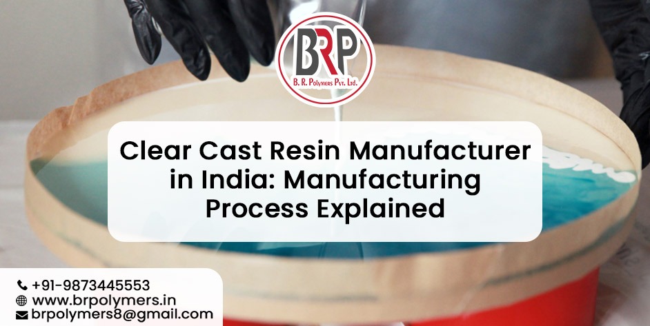 Clear Cast Resin Manufacturer in India Manufacturing Process Explained